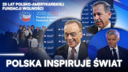 POLSKA ZAINSPIROWAŁA ŚWIAT!.  25 LAT POLSKO-AMERYKAŃSKIEJ FUNDACJI WOLNOŚCI.  ZOBACZ RELACJĘ