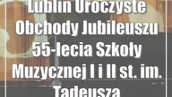 Lublin: Uroczyste Obchody Jubileuszu 55-lecia Szkoły Muzycznej I i II st.  im.  Tadeusz...