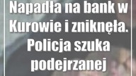 Napadła na bank w Kurowie i zniknęła.  Policja szuka podejrzanej