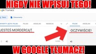 Nigdy nie wpisuj tego w google tłumacz!