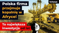 Polska firma przejmuje kopalnię w Afryce! To największa inwestycja od lat :-D