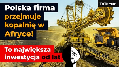 Polska firma przejmuje kopalnię w Afryce! To największa inwestycja od lat :-D