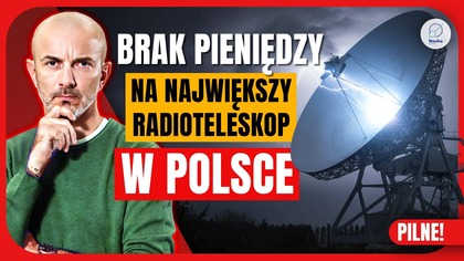 Nie ma PIENIĘDZY na największy radioteleskop w Polsce!