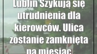 Lublin: Szykują się utrudnienia dla kierowców.  Ulica zostanie zamknięta na miesiąc