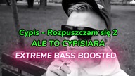 CYPIS - ROZPUSZCZAM SIĘ 2 ALE TO CYPISIARA [EXTREME BASS BOOSTED]