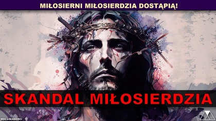 SKANDAL MIŁOSIERDZIA - MOC MIŁOSIERDZIA BOŻEGO