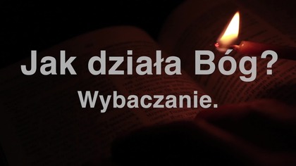 Jak Bóg działa? Wybaczanie.
