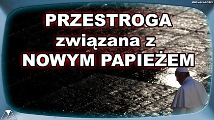 PRZESTROGA DLA CIEBIE PRZED NOWYM PAPIEŻEM