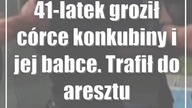 41-latek groził córce konkubiny i jej babce.  Trafił do aresztu