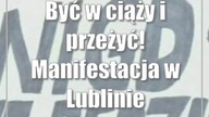 Być w ciąży i przeżyć! Manifestacja w Lublinie