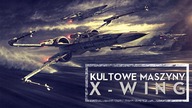 Kultowe Maszyny: X-Wing [HOLOCRON]
