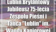 Lublin: Brylantowy Jubileusz 75-lecia Zespołu Pieśni i Tańca Lublin im.  Wandy Kaniorowej