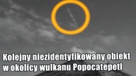 Kolejne UFO w okolicy meksykańskiego wulkanu Popocatepetl