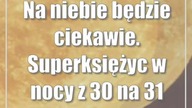 Na niebie będzie ciekawie.  Superksiężyc w nocy z 30 na 31 sierpnia