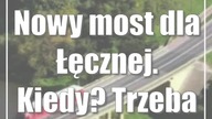 Nowy most dla Łęcznej.  Kiedy? Trzeba poczekać