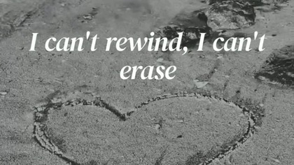 I cant rewind, I cant erase 