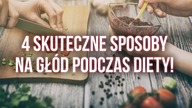 4 SPOSOBY NA GŁÓD PODCZAS DIETY!