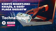 Kiedyś nigeryjski książę, a dziś? Plaga oszustw znów zalewa internet.  TechnoTerapia [odcinek 31]