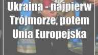 Ukraina - najpierw Trójmorze, potem Unia Europejska