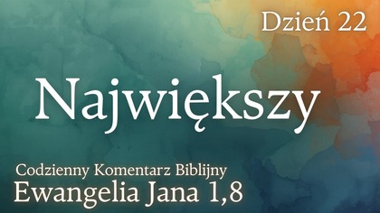 Największy | Ewangelia Jana 1,8 | Komentarz wers po wersie | Fabian Błaszkiewicz