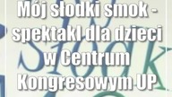 Mój słodki smok - spektakl dla dzieci w Centrum Kongresowym UP