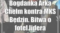 Bogdanka Arka Chełm kontra MKS Będzin.  Bitwa o fotel lidera