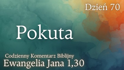 Pokuta | Ewangelia Jana 1,30 | Komentarz wers po wersie | Fabian Błaszkiewicz