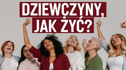 Dziewczyny, jak żyć? | IPP