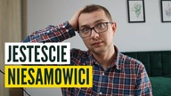 JESTEŚCIE NIESAMOWICI i to nie jest clickbait!