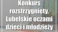 Konkurs rozstrzygnięty.  Lubelskie oczami dzieci i młodzieży