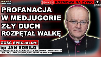 PROFANACJA W MEDJUGORIE, ZŁY DUCH ROZPĘTAŁ WALKĘ - bp Jan Sobiło