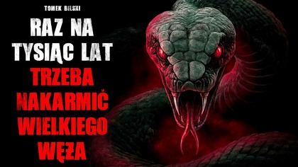 Raz na tysiąc lat trzeba nakarmić Wielkiego Węża - CreepyPasta