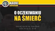 #140 O oczekiwaniu na śmierć - Ks. Piotr Buda | Nauki Katolickie #140