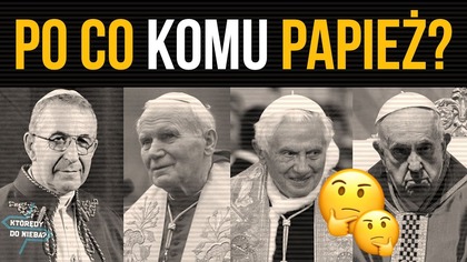 Po co komu papież? | Którędy do Nieba