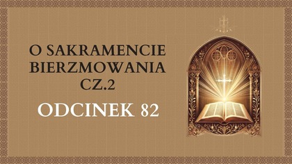 O Sakramencie Bierzmowania cz. 2 - Odcinek 82 | Katechizm Katolicki
