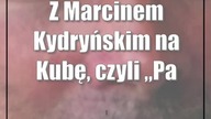 Z Marcinem Kydryńskim na Kubę, czyli Palcem po mapie w ZDK