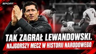 NAJGORSZY WYSTĘP LEWANDOWSKIEGO W HISTORII NARODOWEGO.  CZY TO JUŻ GRA ZA NAZWISKO?