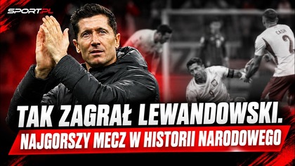NAJGORSZY WYSTĘP LEWANDOWSKIEGO W HISTORII NARODOWEGO.  CZY TO JUŻ GRA ZA NAZWISKO?