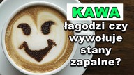 Jak myślisz, kawa łagodzi czy wywołuje stany zapalne?