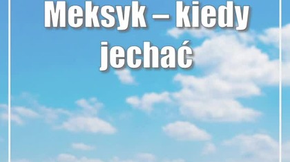 Meksyk  kiedy jechać do kraju Majów i Azteków? Najlepsza pora na urlop