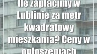 Ile zapłacimy w Lublinie za metr kwadratowy mieszkania? Ceny w ogłoszeniach eksplodowały