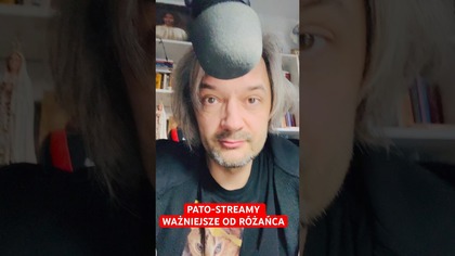 PATO-STREAMY WAZNIEJSZE OD RÓŻAŃCA 