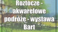 Roztocze - akwarelowe podróże - wystawa Bartłomieja Michałowskiego