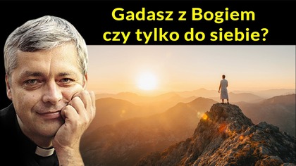 Gadasz z Bogiem czy tylko do siebie?