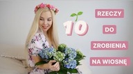 10 RZECZY, KTORE MUSISZ ZROBIC NA WIOSNE
