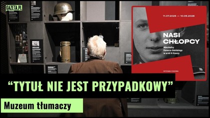 Awantura o wystawę Nasi chłopcy.  Muzeum tłumaczy.  Tytuł nie jest przypadkowy | Gazeta.pl