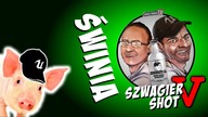 Świnia - Szwagier SHOT 5