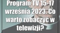 Program TV 15-17 września 2023.  Co warto zobaczyć w telewizji?