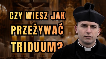 Czy dobrze przeżywasz Triduum Paschalne? - dzień 38 Wielkiego Postu