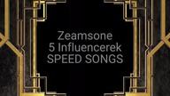 Zeamsone - 5 INFLUENCEREK (SPEED SONGS)